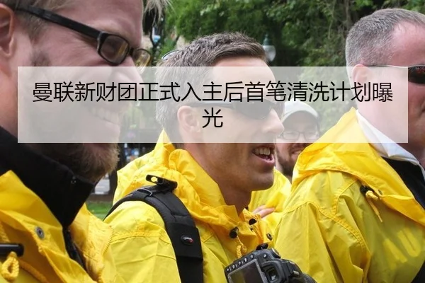 曼联新财团正式入主后首笔清洗计划曝光
